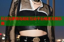 科尼岛萝莉岛精彩互动平台畅享无限乐趣