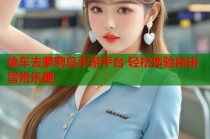 偷车去萝莉岛手游平台 轻松体验自由冒险乐趣
