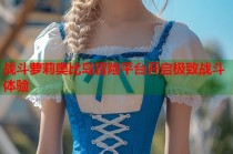 战斗萝莉奥比岛冒险平台开启极致战斗体验