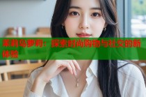 茉莉岛萝莉：探索时尚购物与社交的新体验