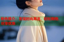 粉色推介：发现时尚潮流，轻松购物，尽享优惠