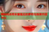 揭秘阿汤哥未曾踏足的萝莉岛独家内容平台