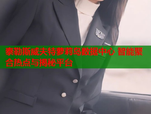 泰勒斯威夫特萝莉岛数据中心 智能聚合热点与揭秘平台 第1张 泰勒斯威夫特萝莉岛数据中心 智能聚合热点与揭秘平台 第1张