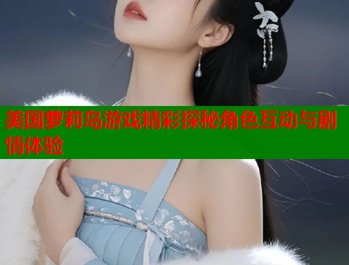 美国萝莉岛游戏精彩探秘角色互动与剧情体验 第1张 美国萝莉岛游戏精彩探秘角色互动与剧情体验 第1张