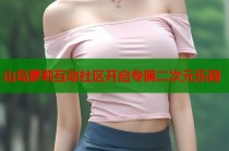 山岛萝莉互动社区开启专属二次元乐园