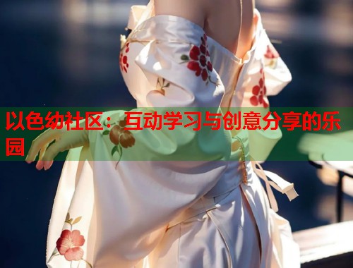以色幼社区：互动学习与创意分享的乐园  第1张
