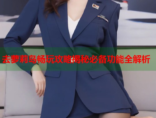 去萝莉岛畅玩攻略揭秘必备功能全解析  第1张