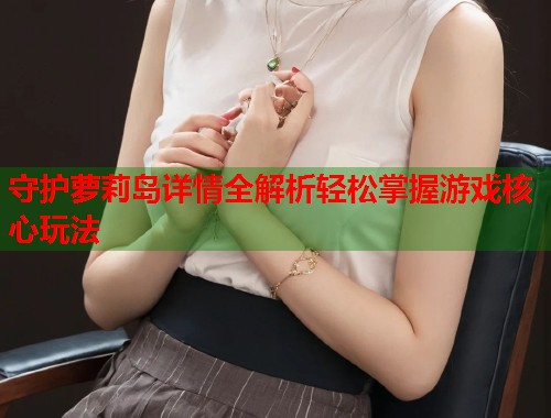 守护萝莉岛详情全解析轻松掌握游戏核心玩法  第1张